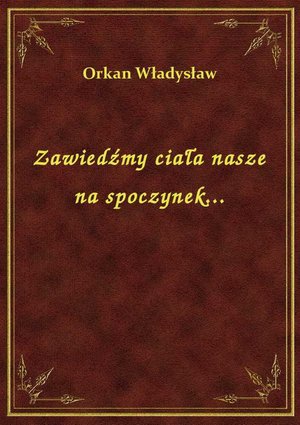 Zawiedźmy ciała nasze na spoczynek... – ebook