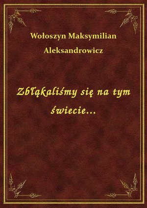Zbłąkaliśmy się na tym świecie... – ebook