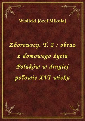 Zborowscy. T. 2 : obraz z domowego życia Polaków w drugiej połowie XVI wieku – ebook