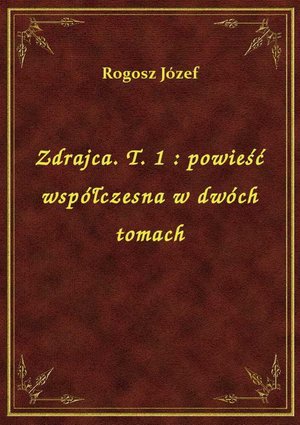 Zdrajca. T. 1 : powieść współczesna w dwóch tomach – ebook