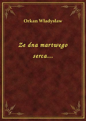 Ze dna martwego serca... – ebook