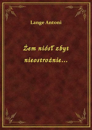 Żem niósł zbyt nieostrożnie... – ebook