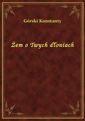 Żem o Twych dłoniach – ebook