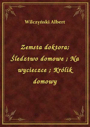 Zemsta doktora. Śledztwo domowe. Na wycieczce. Królik domowy – ebook