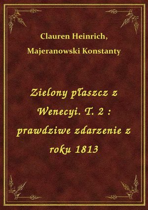 Zielony płaszcz z Wenecyi. T. 2 : prawdziwe zdarzenie z roku 1813 – ebook