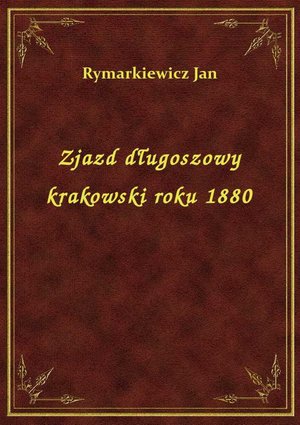 Zjazd długoszowy krakowski roku 1880 – ebook