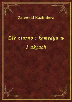 Złe ziarno : komedya w 3 aktach – ebook