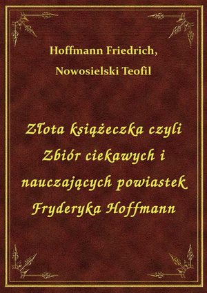 Złota książeczka czyli Zbiór ciekawych i nauczających powiastek Fryderyka Hoffmann – ebook