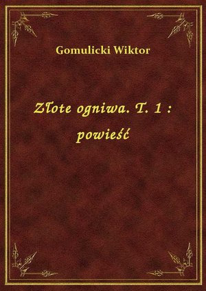 Złote ogniwa. T. 1 : powieść – ebook
