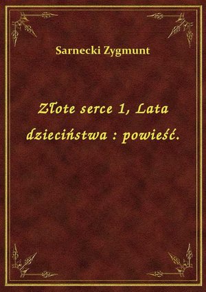 Złote serce 1, Lata dzieciństwa : powieść. – ebook