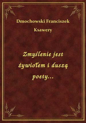 Zmyślenie jest żywiołem i duszą poety... – ebook