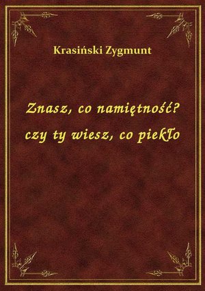 Znasz, co namiętność? czy ty wiesz, co piekło – ebook