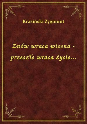 Znów wraca wiosna - przeszłe wraca życie... – ebook