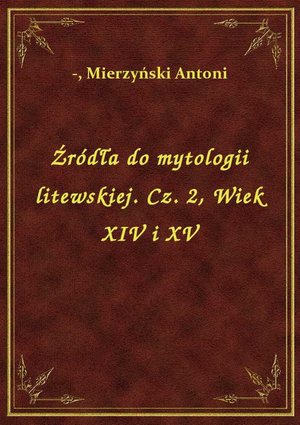 Źródła do mytologii litewskiej. Cz. 2, Wiek XIV i XV – ebook
