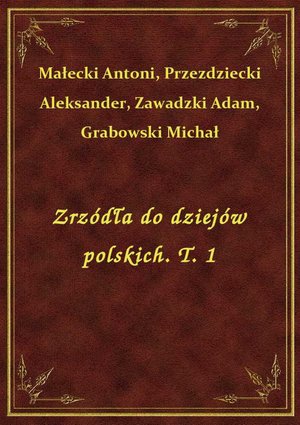 Zrzódła do dziejów polskich. T. 1 – ebook