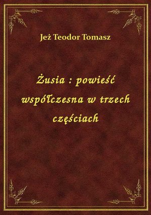 Żusia : powieść współczesna w trzech częściach – ebook