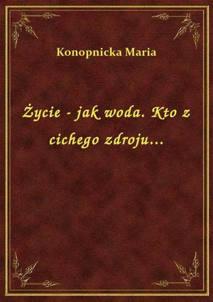 Życie - jak woda. Kto z cichego zdroju... – ebook