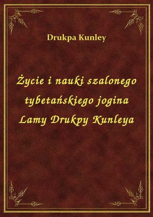 Darmowe ebooki: Życie i nauki szalonego tybetańskiego jogina Lamy Drukpy Kunleya – ebook