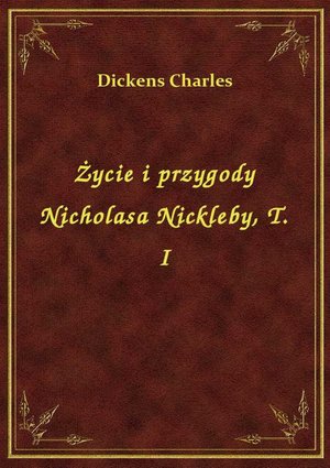 Życie i przygody Nicholasa Nickleby, T. I – ebook