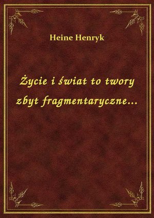 Życie i świat to twory zbyt fragmentaryczne... – ebook