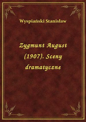 Zygmunt August (1907). Sceny dramatyczne – ebook