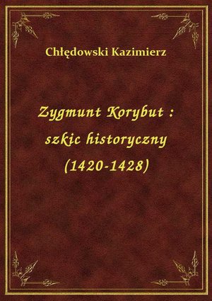 Zygmunt Korybut : szkic historyczny (1420-1428) – ebook