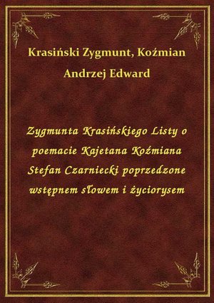 Zygmunta Krasińskiego Listy o poemacie Kajetana Koźmiana Stefan Czarniecki poprzedzone wstępnem słowem i życiorysem – ebook