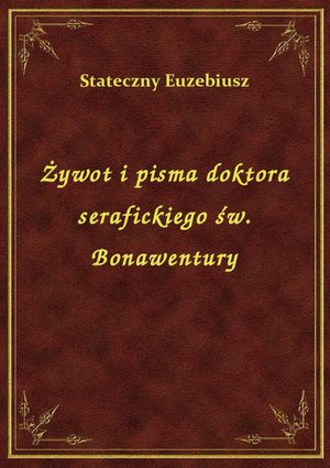 Żywot i pisma doktora serafickiego św. Bonawentury – ebook