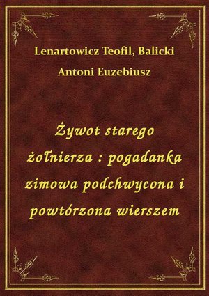 Żywot starego żołnierza : pogadanka zimowa podchwycona i powtórzona wierszem – ebook