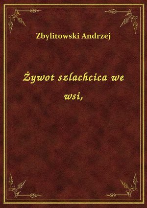 Żywot szlachcica we wsi, – ebook
