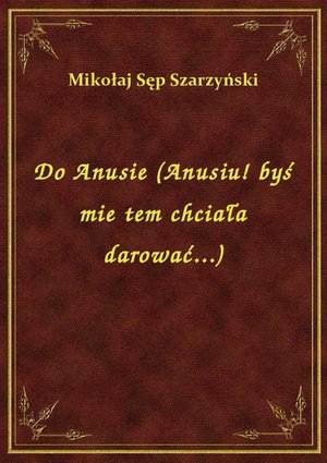 Do Anusie (Anusiu! byś mie tem chciała darować...) – ebook