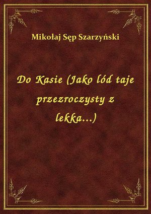 Do Kasie (Jako lód taje przezroczysty z lekka...) – ebook