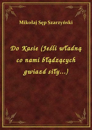 Do Kasie (Jeśli władną co nami błądzących gwiazd siły...) – ebook