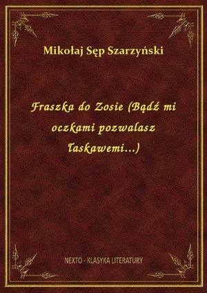 Fraszka do Zosie (Bądź mi oczkami pozwalasz łaskawemi...) – ebook