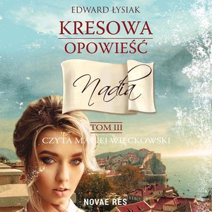 Kresowa opowieść. Tom 3 - Nadia – audiobook