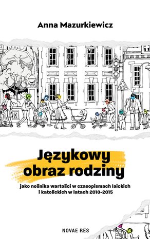 Językowy obraz rodziny jako nośnika wartości w czasopismach laickich i katolickich w latach 2010-2015 – ebook