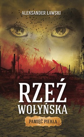 Rzeź wołyńska. Pamięć piekła – ebook