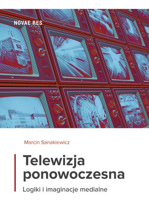 Telewizja ponowoczesna. Logiki i imaginacje medialne – ebook