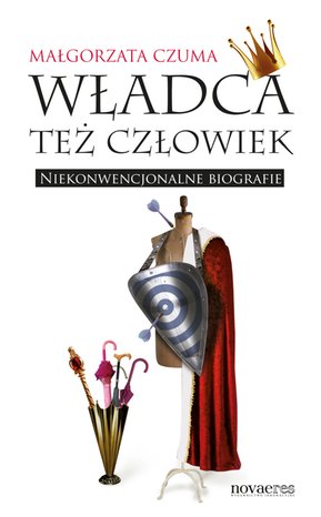 Władca też człowiek. Niekonwencjonalne biografie – ebook