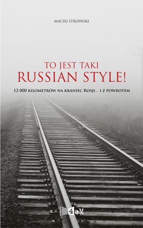 To jest taki Russian Style! 12 000 kilometrów na kraniec Rosji... i z powrotem – ebooki