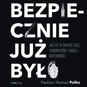 Bezpiecznie już było. Jak żyć w świecie sieci, terrorystów i ciągłej niepewności – audiobook