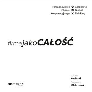 Firma jako CAŁOŚĆ. Porządkowanie chaosu korporacyjnego/Corporate Global Thinking – audiobook
