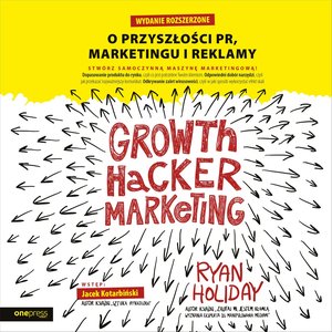 Growth Hacker Marketing. O przyszłości PR, marketingu i reklamy. Wydanie rozszerzone – audiobook