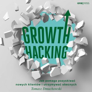 Growth Hacking: Jak pomaga pozyskiwać nowych klientów i utrzymywać obecnych – audiobook