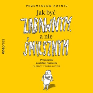 Jak być zabawnym, a nie śmiesznym. Przewodnik po dobrej rozmowie w pracy, w domu, w życiu – audiobook