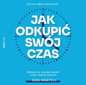 Jak odkupić swój czas. Odblokuj się, odzyskaj wolność i stwórz własne imperium – audiobook