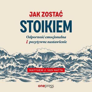 Jak zostać stoikiem. Odporność emocjonalna i pozytywne nastawienie – audiobook