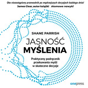 Jasność myślenia. Praktyczny podręcznik przekuwania myśli w skuteczne decyzje – audiobook
