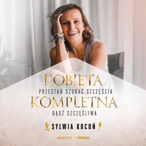 Kobieta Kompletna. Nie szukaj spełnienia, bądź szczęśliwa teraz – audiobook