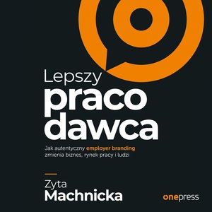 Lepszy pracodawca. Jak autentyczny employer branding zmienia biznes, rynek pracy i ludzi – audiobook